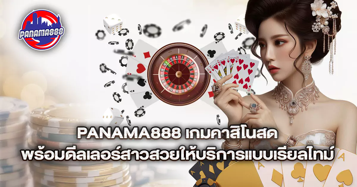 Panama888 เกมคาสิโนสด พร้อมดีลเลอร์สาวสวยให้บริการแบบเรียลไทม์