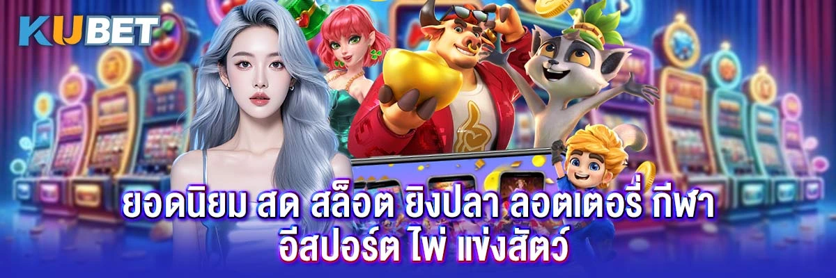 ยอดนิยม สด สล็อต ยิงปลา ลอตเตอรี่ กีฬา อีสปอร์ต ไพ่ แข่งสัตว์